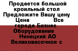 Продается большой кроильный стол. Предложите Вашу цену! › Цена ­ 15 000 - Все города Бизнес » Оборудование   . Ненецкий АО,Великовисочное с.